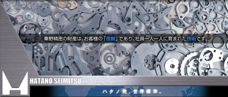 秦野精密の財産は、お客様の「信頼」であり、社員一人一人に育まれた技術です。